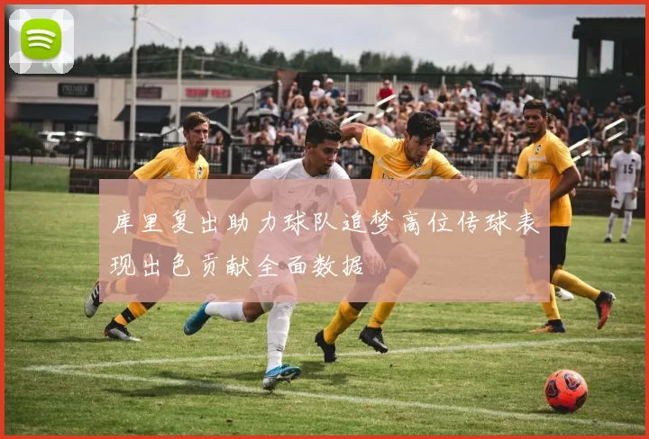 库里复出助力球队追梦高位传球表现出色贡献全面数据