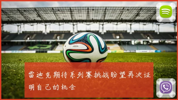 雷迪克期待系列赛挑战盼望再次证明自己的机会